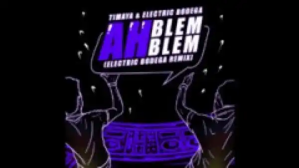 Timaya - Ah Blem Blem (Electric Bodega Remix)